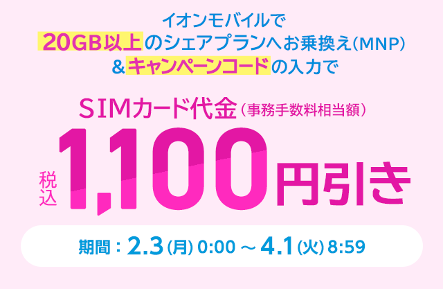 【格安SIMスマート比較経由でお申込みの方】イオンモバイルで20GB以上のシェアプランへお乗換え(MNP)なら、キャンペーンコードの入力でSIMカード代金（事務手数料相当額）が税込1,100円引き！