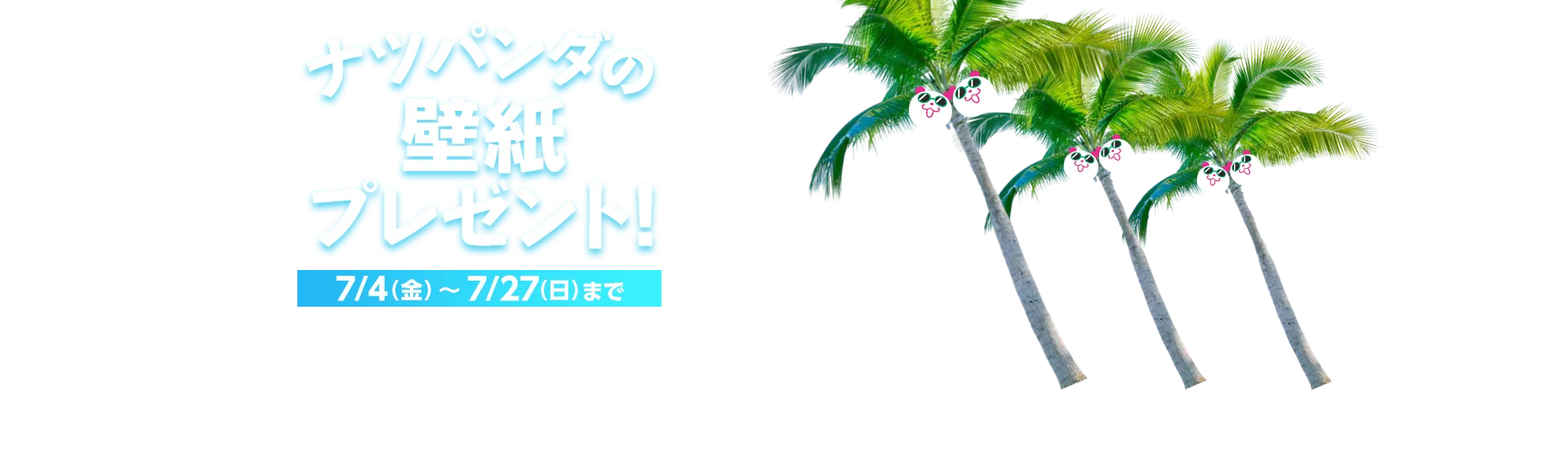 ナツパンダの壁紙プレゼント！7/4(金)～7/27(日)まで