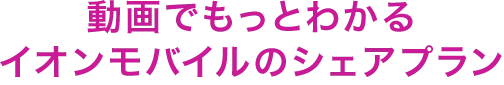動画でもっとわかるイオンモバイルのシェアプラン
