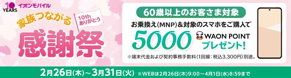 【家族つながる感謝祭】60歳以上のお客さま対象 お乗換え(MNP)でのご契約と同時に対象のスマホをご購入で5,000WAON POINTプレゼント！